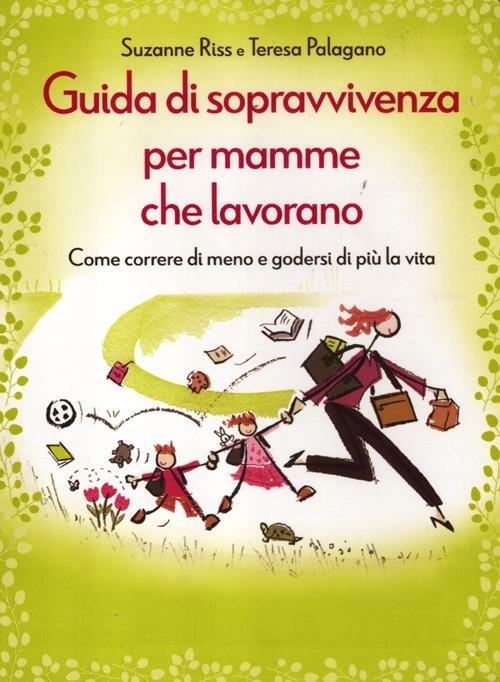 Guida di sopravvivenza per mamme che lavorano. Come correre di meno e godersi di più la vita - Suzanne Riss,Teresa Palagano - copertina