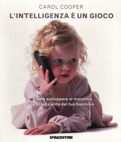 L' intelligenza è un gioco. Come sviluppare al massimo le potenzialità del tuo bambino - Carol Cooper - copertina