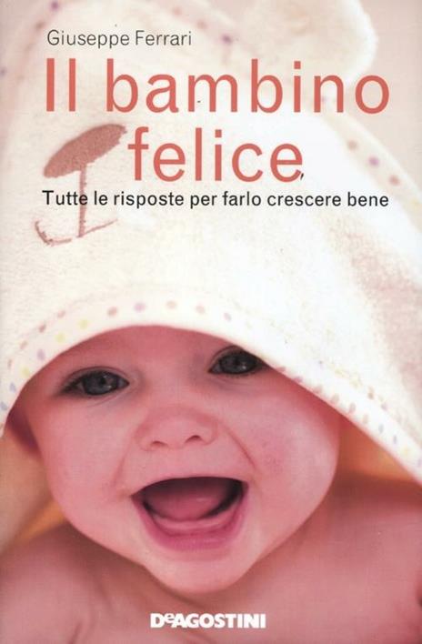 Il bambino felice. Tutte le risposte per farlo crescere bene - Giuseppe Ferrari - 2