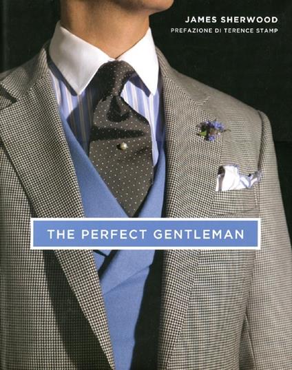 The perfect gentleman. La ricerca dello stile e dell'eleganza senza tempo a Londra. Ediz. illustrata - James Sherwood - copertina