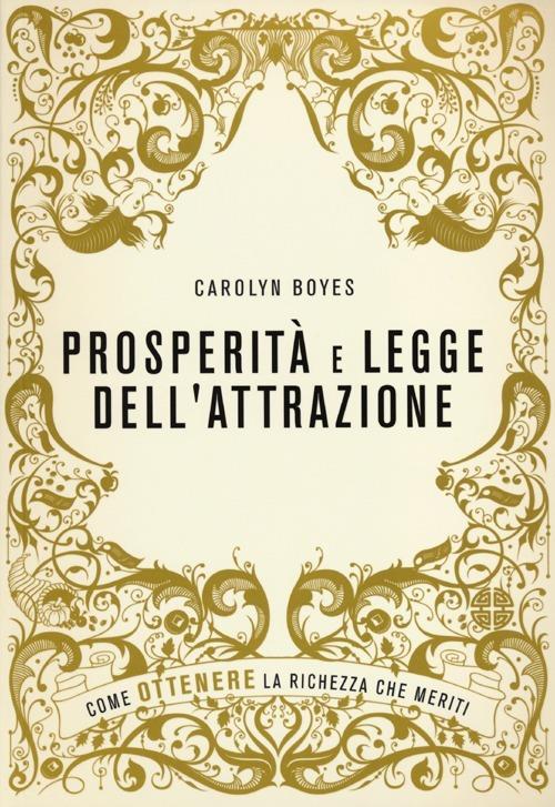 Prosperità e legge dell'attrazione. Come ottenere la ricchezza che meriti - Carolyn Boyes - 2