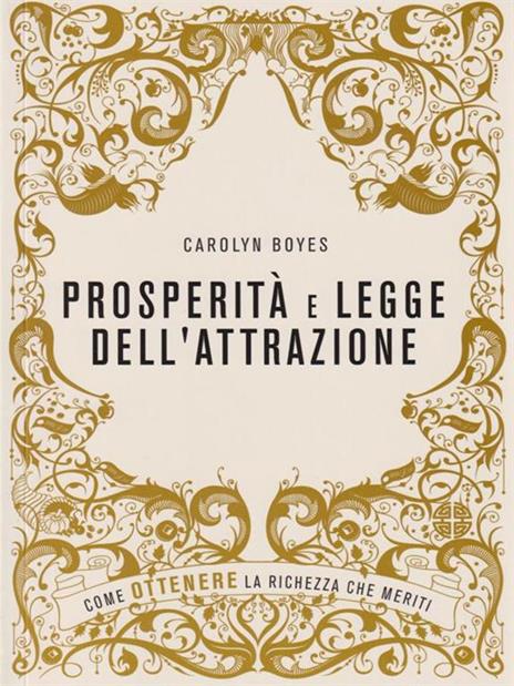 Prosperità e legge dell'attrazione. Come ottenere la ricchezza che meriti - Carolyn Boyes - 4