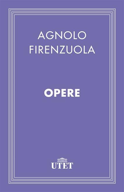 Opere - Agnolo Firenzuola,Delmo Maestri - ebook