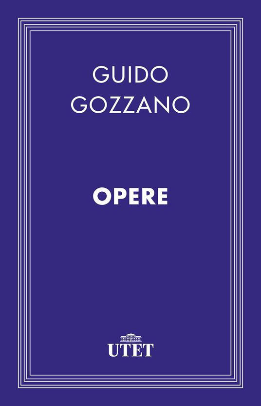 Opere - Guido Gozzano,Giusi Baldissone - ebook