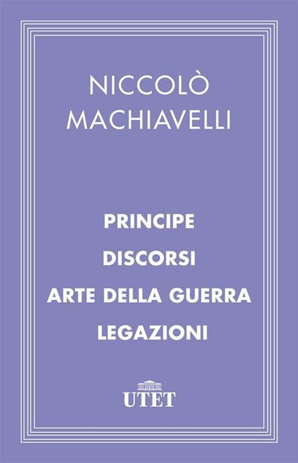 Discorsi-Dell'arte della guerra-Legazioni - Niccolò Machiavelli,Rinaldo Rinaldi - ebook