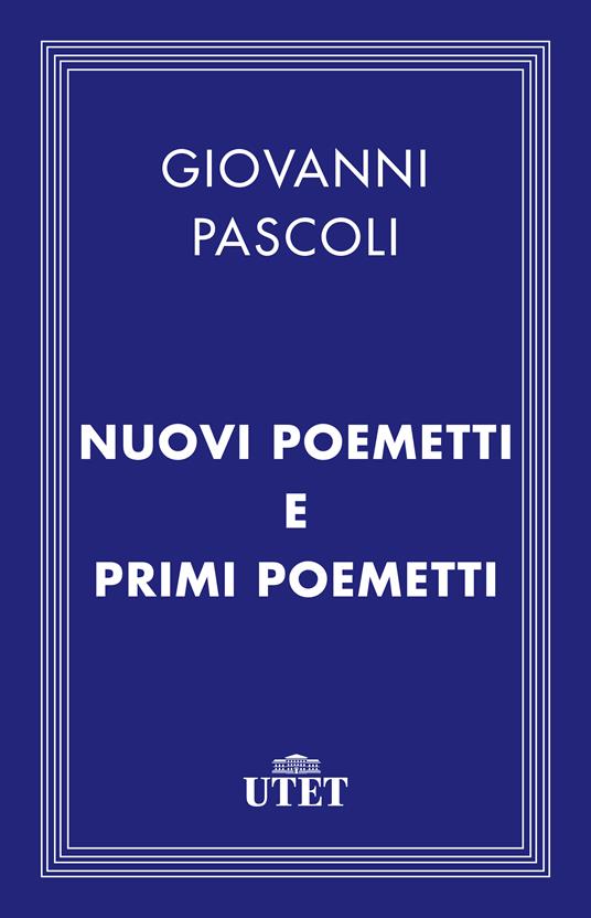Nuovi poemetti e Primi poemetti - Giovanni Pascoli,Francesca Latini - ebook