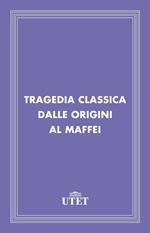 Tragedia classica dalle origini al Maffei