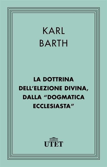 La dottrina dell'elezione divina, dalla «Dogmatica ecclesiastica» - Karl Barth,Aldo Moda - ebook