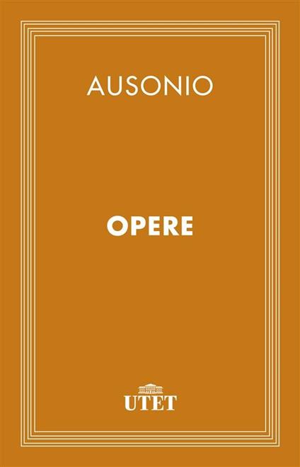 Opere - Decimo Magno Ausonio,Agostino Pastorino - ebook