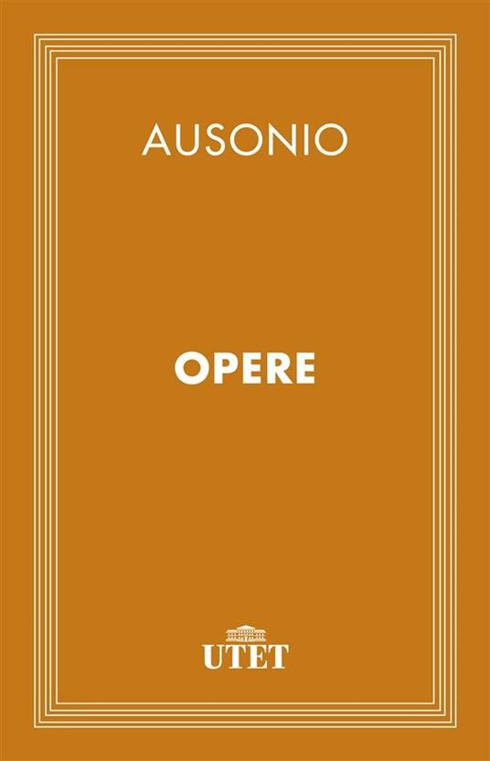 Opere - Decimo Magno Ausonio,Agostino Pastorino - ebook