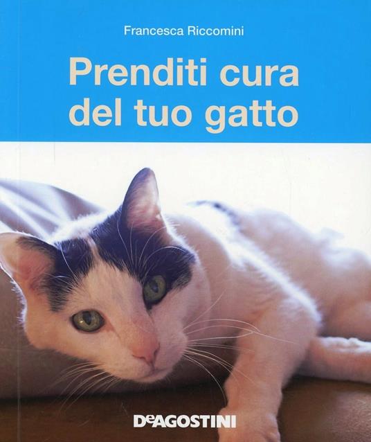 Prenditi cura del tuo gatto. Tutto ciò che dovete sapere - Francesca Riccomini - 2