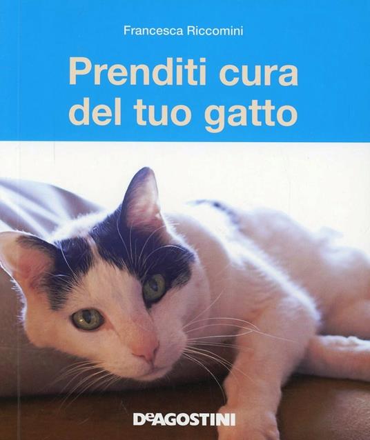 Prenditi cura del tuo gatto. Tutto ciò che dovete sapere - Francesca Riccomini - copertina