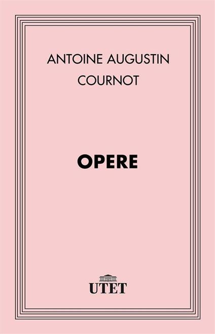 Opere - Augustin Antoine Cournot,Elean Franco Nani - ebook