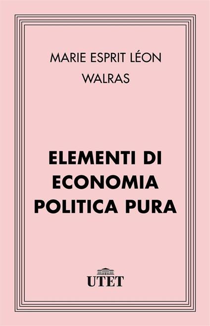 Elementi di economia politica pura - Léon M. Walras,A. Bagiotti - ebook
