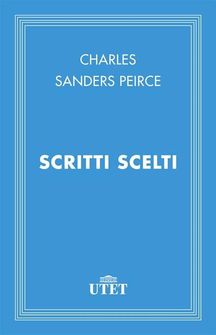 Scritti scelti - Charles S. Peirce,Giovanni Maddalena - ebook