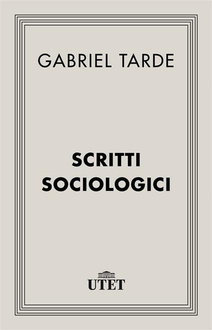 Scritti sociologici - Gabriel Tarde,Franco Ferrarotti - ebook