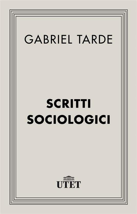 Scritti sociologici - Gabriel Tarde,Franco Ferrarotti - ebook