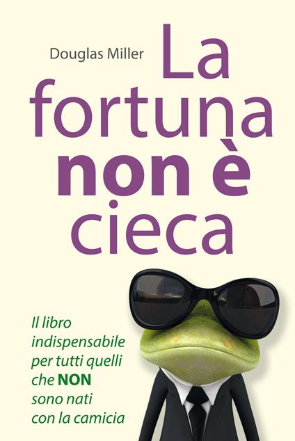 La fortuna non è cieca. Cambia la tua vita con il pensiero positivo - Douglas Miller,Maddalena Togliani - ebook