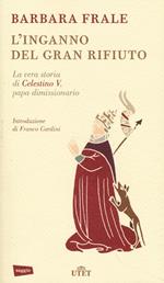 L' inganno del gran rifiuto. La vera storia di Celestino V, papa dimissionario