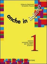 Anche in italiano. Percorsi di apprendimento di italiano seconda lingua per bambini stranieri. Vol. 2 - Gilberto Bettinelli,Graziella Favaro - copertina