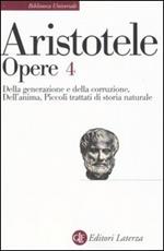 Opere. Vol. 4: Della generazione e della corruzione-Dell'Anima-Piccoli trattati di storia naturale.