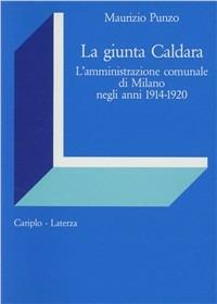 La giunta Caldara. L'amministrazione comunale di Milano negli anni 1914-1920 - Maurizio Punzo - copertina