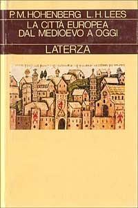 La città europea dal Medioevo a oggi - Paul M. Hohenberg,Lynn H. Lees - copertina