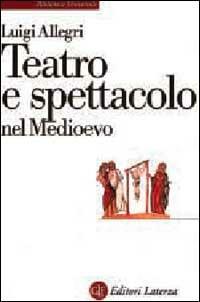 Teatro e spettacolo nel Medioevo - Luigi Allegri - copertina