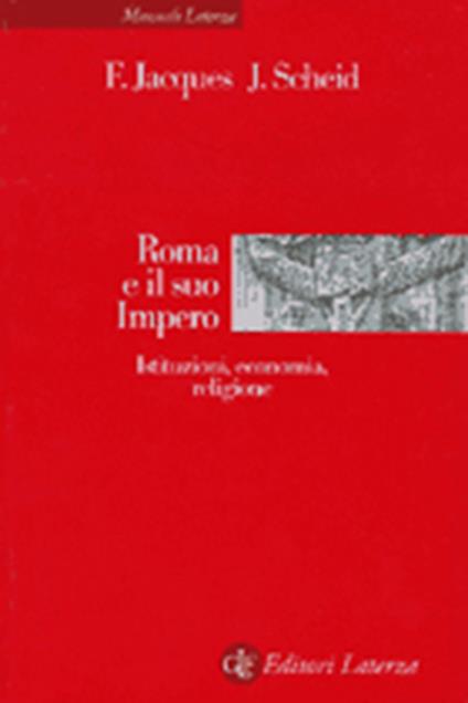 Roma e il suo impero. Istituzioni, economia, religione - François Jacques,John Scheid - copertina