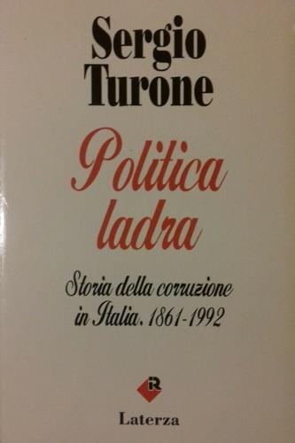Politica ladra. Storia della corruzione in Italia (1861-1992) - Sergio Turone - copertina