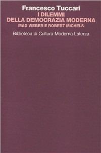 I dilemmi della democrazia moderna. Max Weber e Robert Michels - Francesco Tuccari - copertina