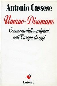 Umano-disumano. Commissariati e prigioni nell'Europa di oggi - Antonio Cassese - copertina