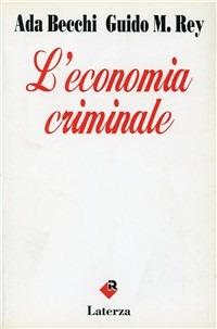 L' economia criminale - Ada Becchi,Guido M. Rey - copertina