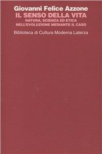 Il senso della vita. Natura, scienza ed etica nell'evoluzione mediante il caso - Giovanni F. Azzone - copertina