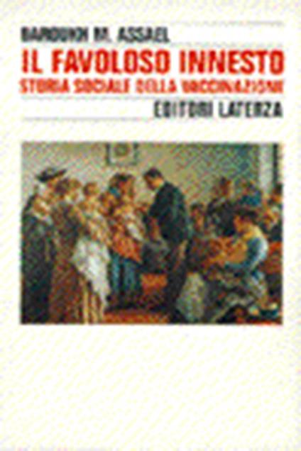 Il favoloso innesto. Storia sociale della vaccinazione - Barouk M. Assael - copertina