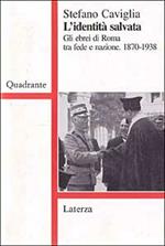 L' identità salvata. Gli ebrei di Roma tra fede e nazione (1870-1938)