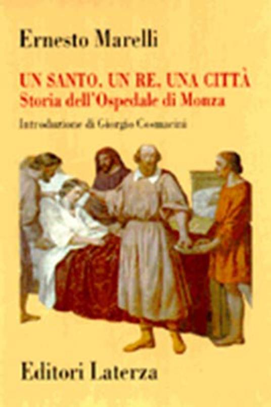 Un santo, un re, una città. Storia dell'Ospedale di Monza (1949-1992) - Ernesto Marelli - copertina