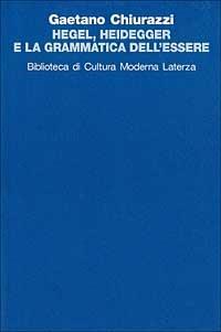 Hegel, Heidegger e la grammatica dell'essere - Gaetano Chiurazzi - copertina