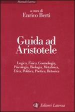 Guida ad Aristotele. Logica, fisica, cosmologia, psicologia, biologia, metafisica, etica, politica, poetica, retorica