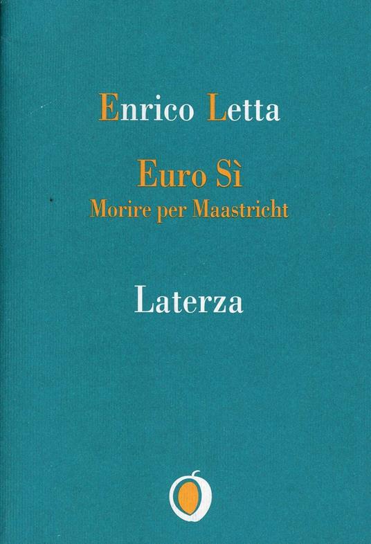 Euro sì. Morire per Maastricht - Enrico Letta - Libro - Laterza - Il  nocciolo | IBS