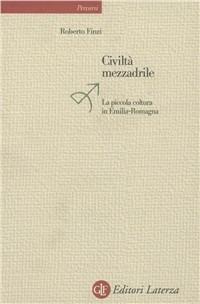 Civiltà mezzadrile. La piccola coltura in Emilia Romagna - Roberto Finzi - copertina