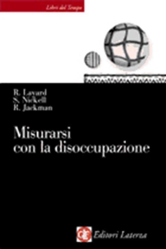 Misurarsi con la disoccupazione - Richard Layard,Stephen Nickell,Richard Jackman - copertina