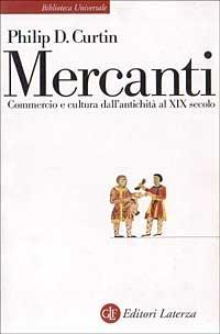 Mercanti. Commercio e cultura dall'antichità al XIX secolo - Philip D. Curtin - copertina