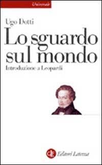 Lo sguardo sul mondo. Introduzione a Leopardi - Ugo Dotti - copertina