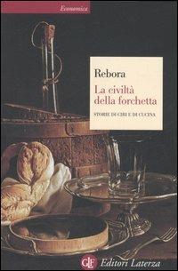 La civiltà della forchetta. Storie di cibi e di cucina - Giovanni Rebora - copertina