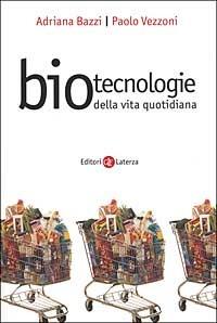 Biotecnologie della vita quotidiana - Adriana Bazzi,Paolo Vezzoni - copertina