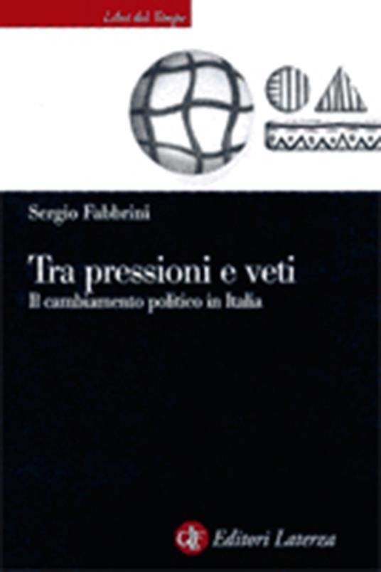 Tra pressioni e veti. Il cambiamento politico in Italia - Sergio Fabbrini - copertina