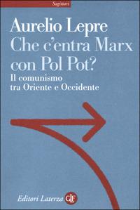 Che c'entra Marx con Pol Pot? Il comunismo tra Oriente e Occidente -  Aurelio Lepre - Libro - Laterza - Sagittari Laterza | IBS