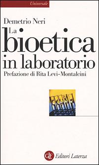 La bioetica in laboratorio. Cellule staminali, clonazione e salute umana - Demetrio Neri - copertina
