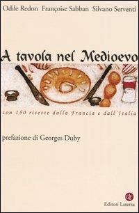 A tavola nel Medioevo. Con 150 ricette dalla Francia e dall'Italia - Odile Redon,Françoise Sabban,Silvano Serventi - copertina